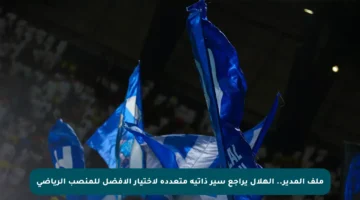ملف المدير.. الهلال يراجع سير ذاتية متعددة لاختيار الأفضل للمنصب الرياضي